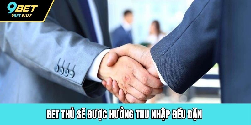 Bet thủ sẽ được hưởng thu nhập đều đặn 