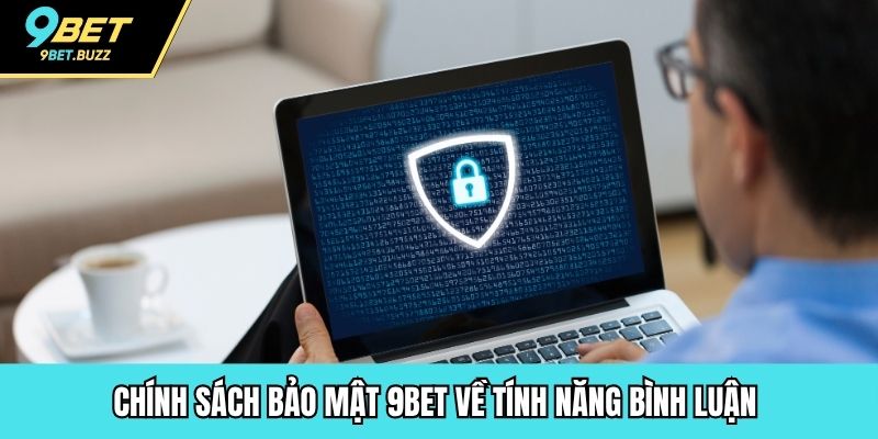 Chính sách bảo mật 9BET về tính năng bình luận 