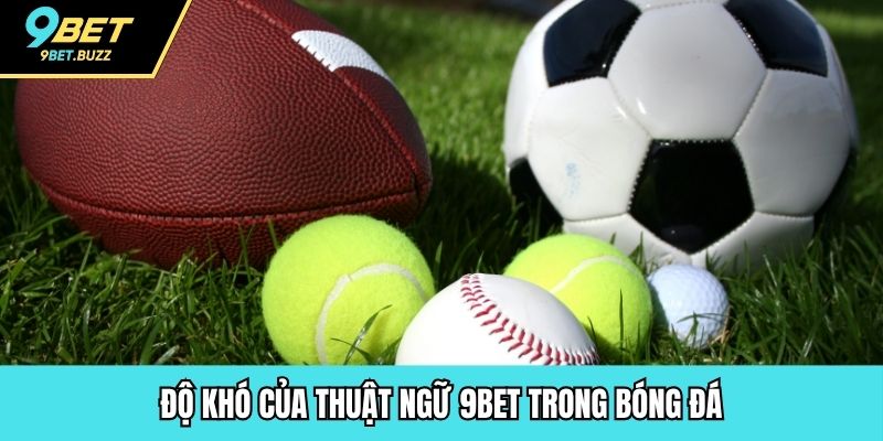 Độ khó của thuật ngữ 9BET trong bóng đá