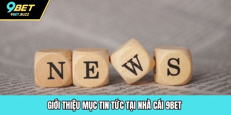 Giới thiệu mục tin tức tại nhà cái 9BET 