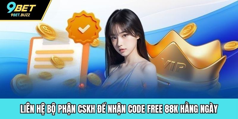 Liên hệ bộ phận CSKH để nhận code free 88k hằng ngày