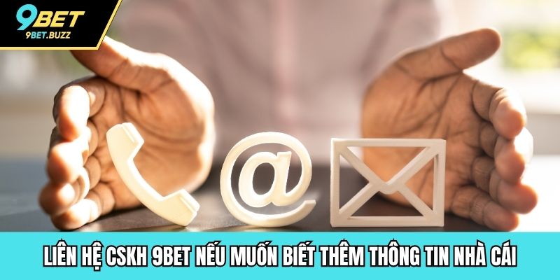Liên hệ CSKH 9BET nếu muốn biết thêm thông tin nhà cái