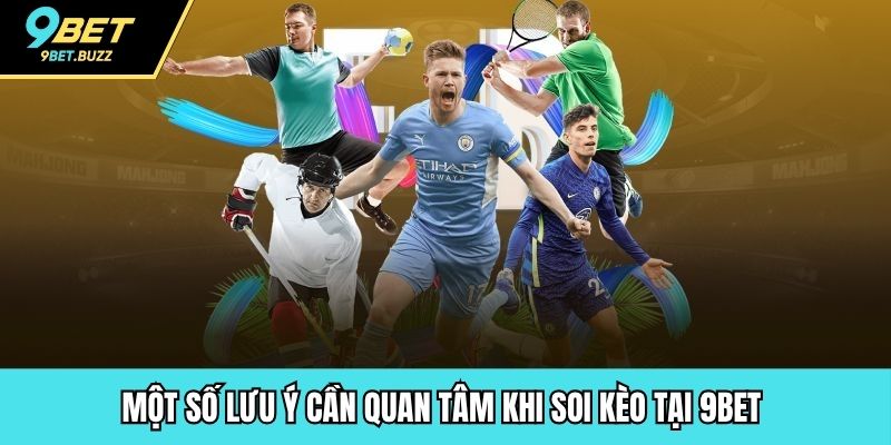 Một số lưu ý cần quan tâm khi soi kèo tại 9BET 