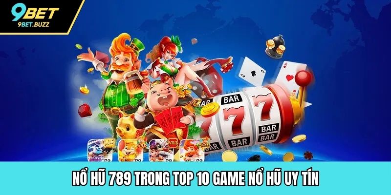 Nổ hũ 789 trong top 10 game nổ hũ uy tín