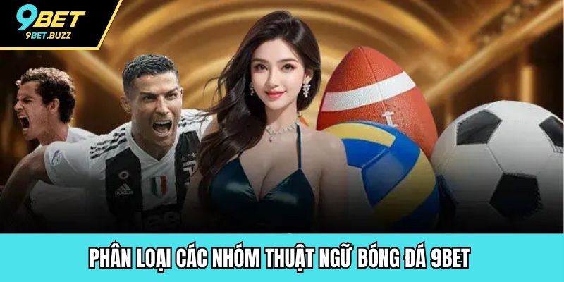 Phân loại các nhóm thuật ngữ bóng đá 9BET 