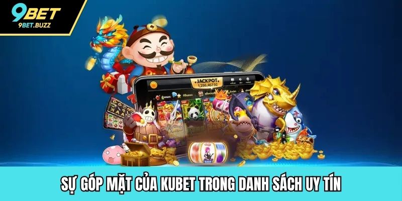Sự góp mặt của Kubet trong danh sách uy tín