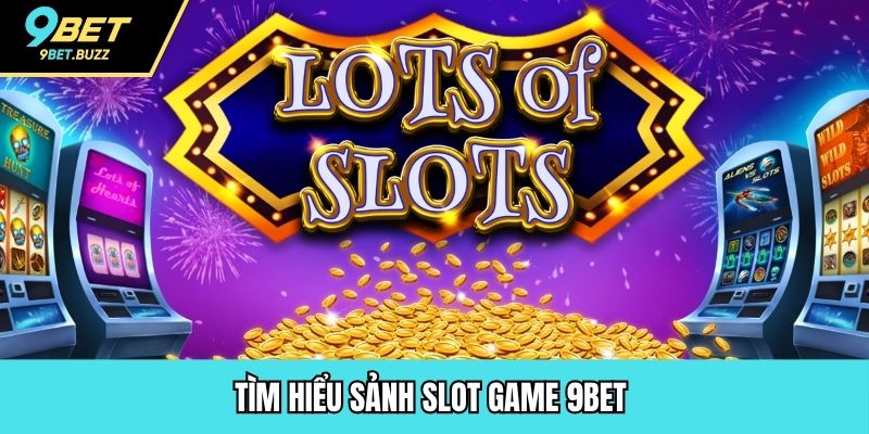 Tìm hiểu sảnh slot game 9BET 