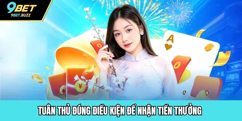Tuân thủ đúng điều kiện để nhận tiền thưởng 